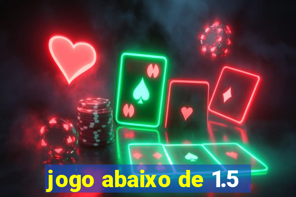 jogo abaixo de 1.5